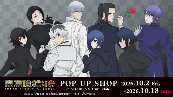 TVアニメ『東京喰種トーキョーグール:re』 POP UP SHOP in AMNIBUS STORE -white-