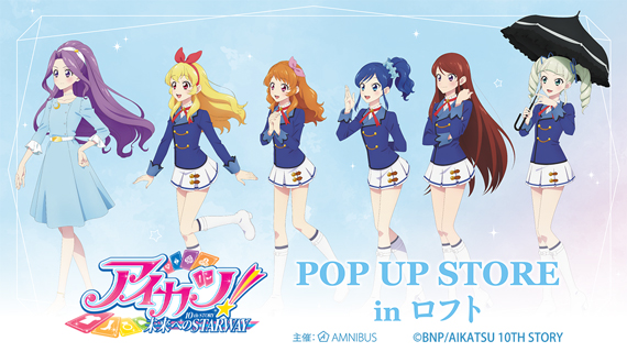 『アイカツ！ 10th STORY ～未来へのSTARWAY～』POP UP STORE in ロフト